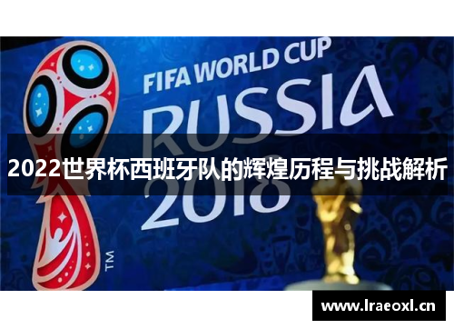2022世界杯西班牙队的辉煌历程与挑战解析