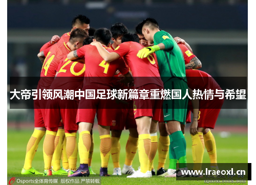 大帝引领风潮中国足球新篇章重燃国人热情与希望