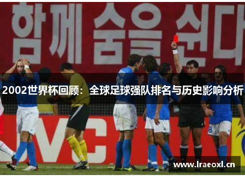 2002世界杯回顾：全球足球强队排名与历史影响分析
