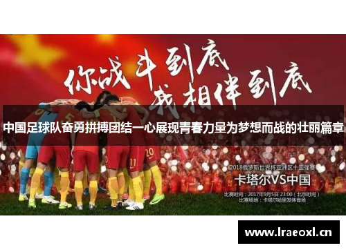 中国足球队奋勇拼搏团结一心展现青春力量为梦想而战的壮丽篇章