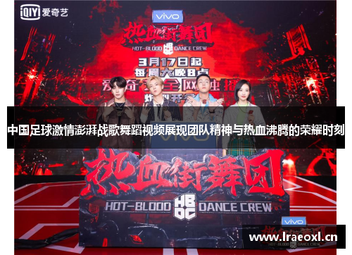 中国足球激情澎湃战歌舞蹈视频展现团队精神与热血沸腾的荣耀时刻